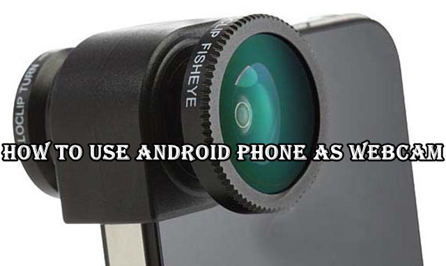 Use Android phone As Webcam